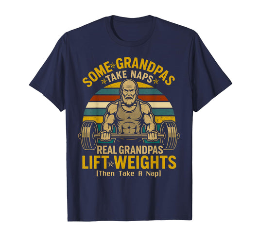 Some Grandpas Take Naps Real Grandpas Lift Weights T-Shirt