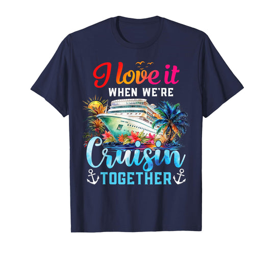 I Love It When We're Cruisin' Together Family Cruise 2024 T-Shirt