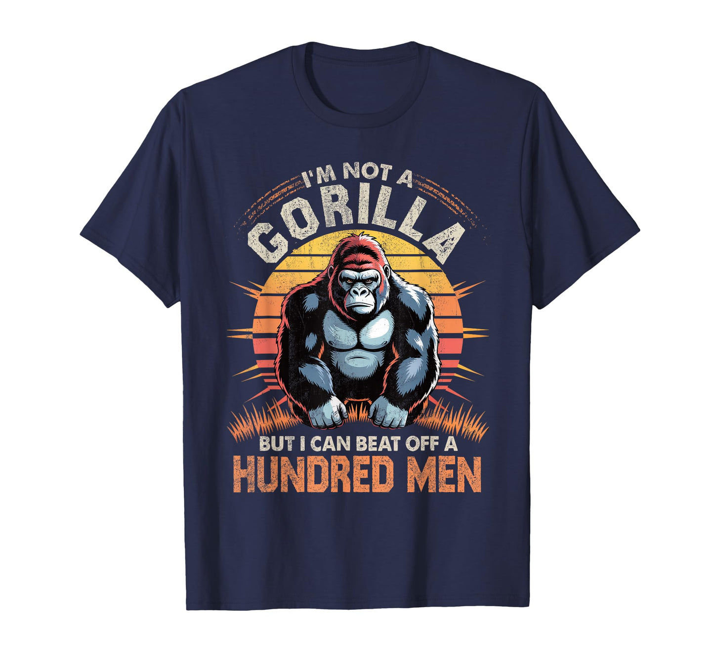 I'm Not a Gorilla but I Can Beat Off Hundred Men Adult Humor T-Shirt