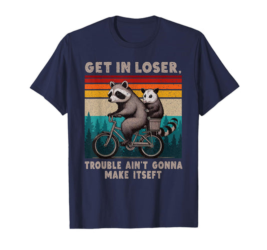 Get In Loser Trouble Ain't Gonna Make Itself Funny Saying T-Shirt