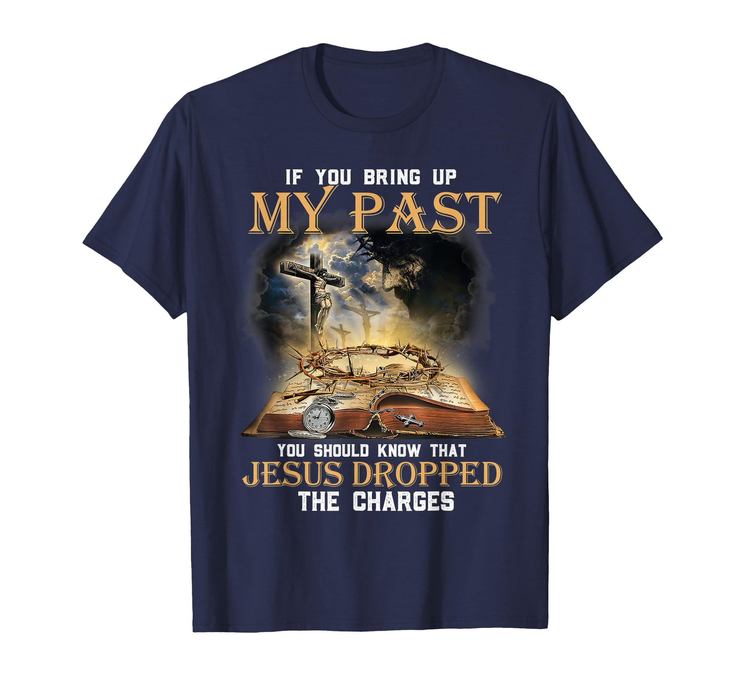 If You Bring Up My Past You Should Know That Jesus Dropped T-Shirt