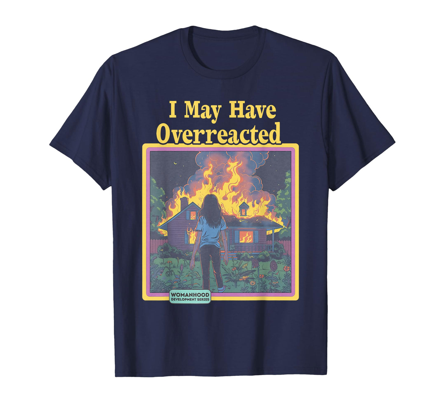 Funny Vintage I May Have Overreacted Womanhood Sarcasm Fire T-Shirt