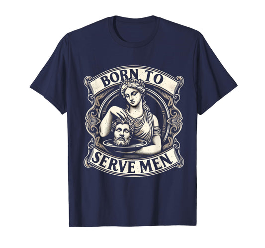 Women Are Born To Serve Men Funny Boss Girl Motivational T-Shirt