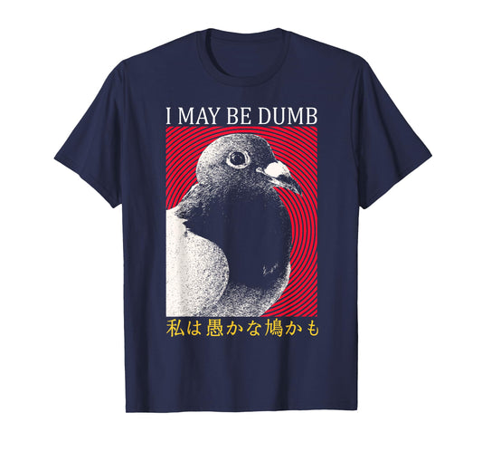 I May Be Dumb Pigeon Japanese T-Shirt
