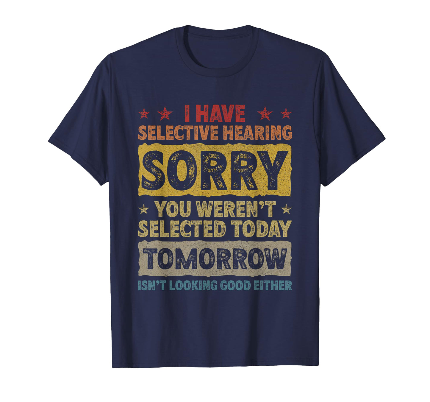 I Have Selective Hearing. Sorry! You Weren't Selected Today T-Shirt