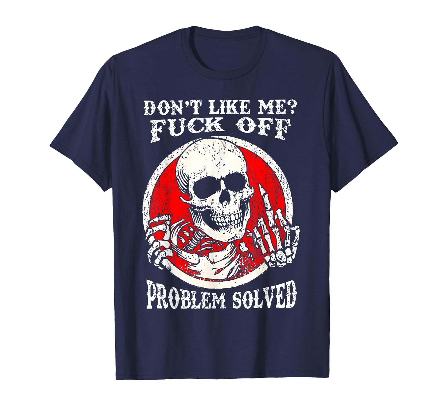 Dont Like Me Fuck Off Problem Solved Skull T-Shirt