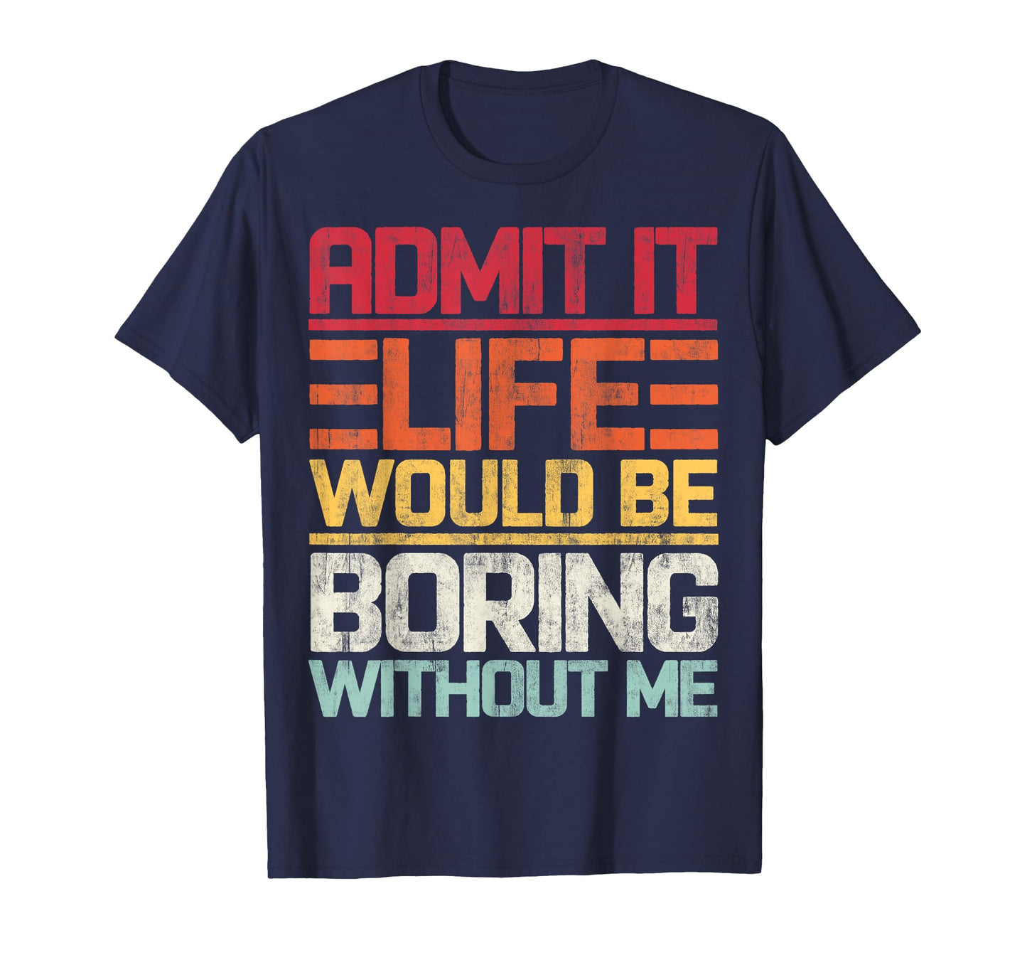 Admit It Life Would Be Boring Without Me Funny Saying Retro T-Shirt