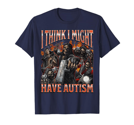 I Think I Might Have Autism Funny Hard Skeleton Meme Bootleg T-Shirt