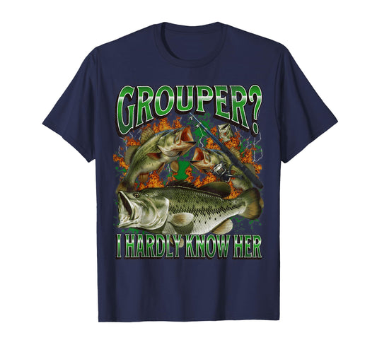 Grouper? I Hardly Know Her Funny Fishing Meme Bootleg T-Shirt