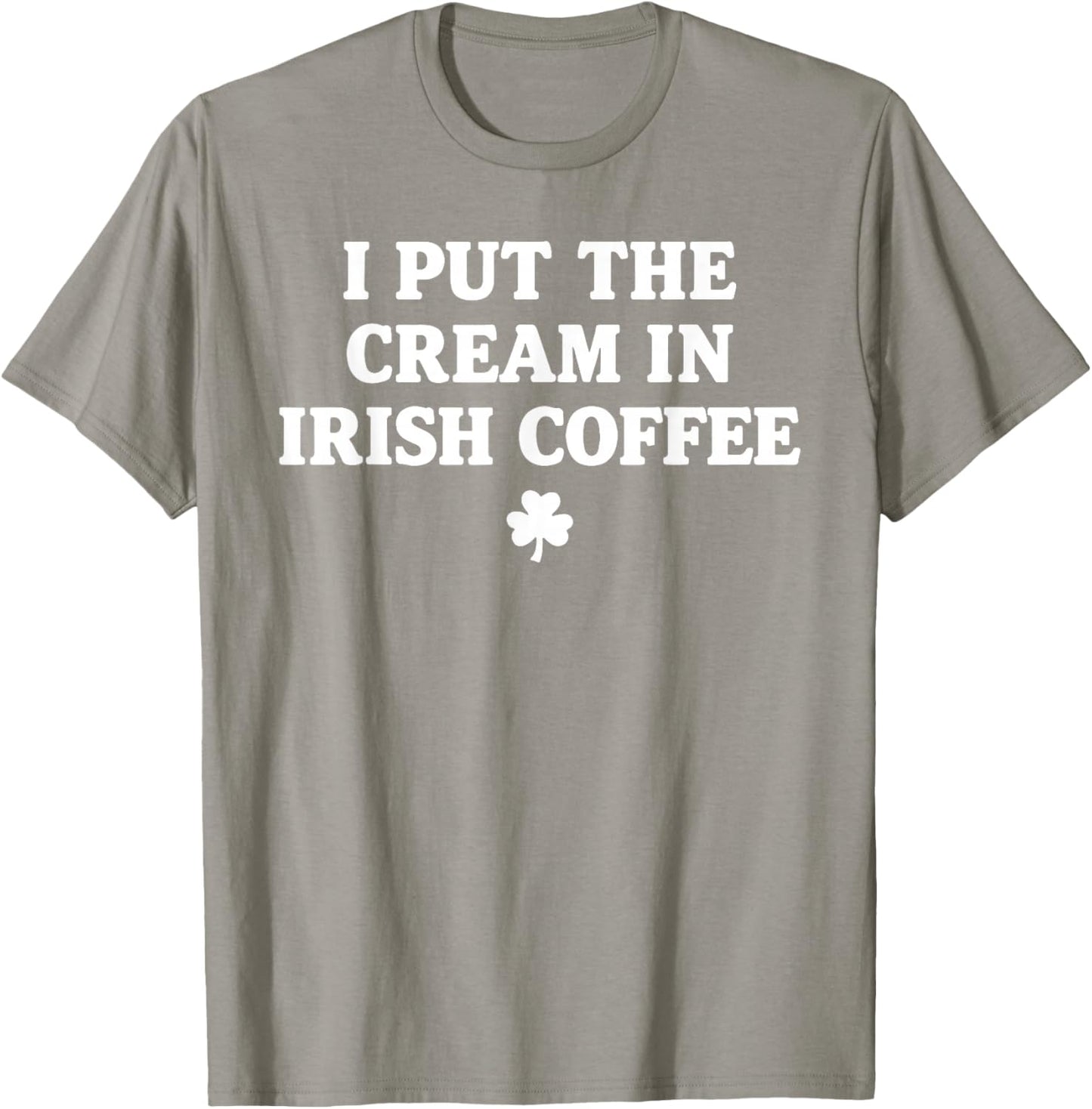 I Put The Cream in Irish Coffee St Patrick's Day T-Shirt - T-Shirt | Sand