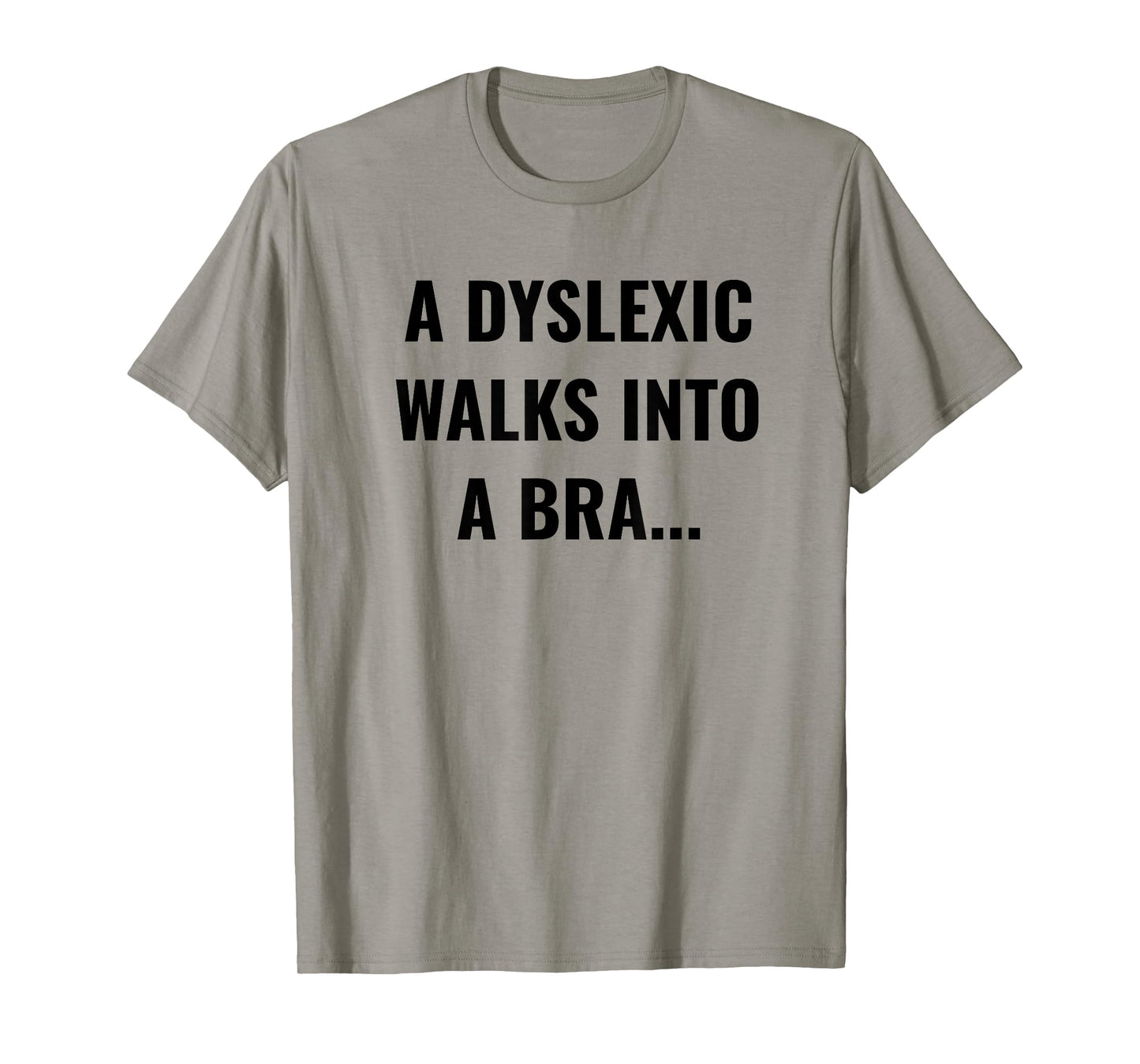 Funny Dyslexia Shirt - A Dyslexic Walks Into A Bra T-Shirt
