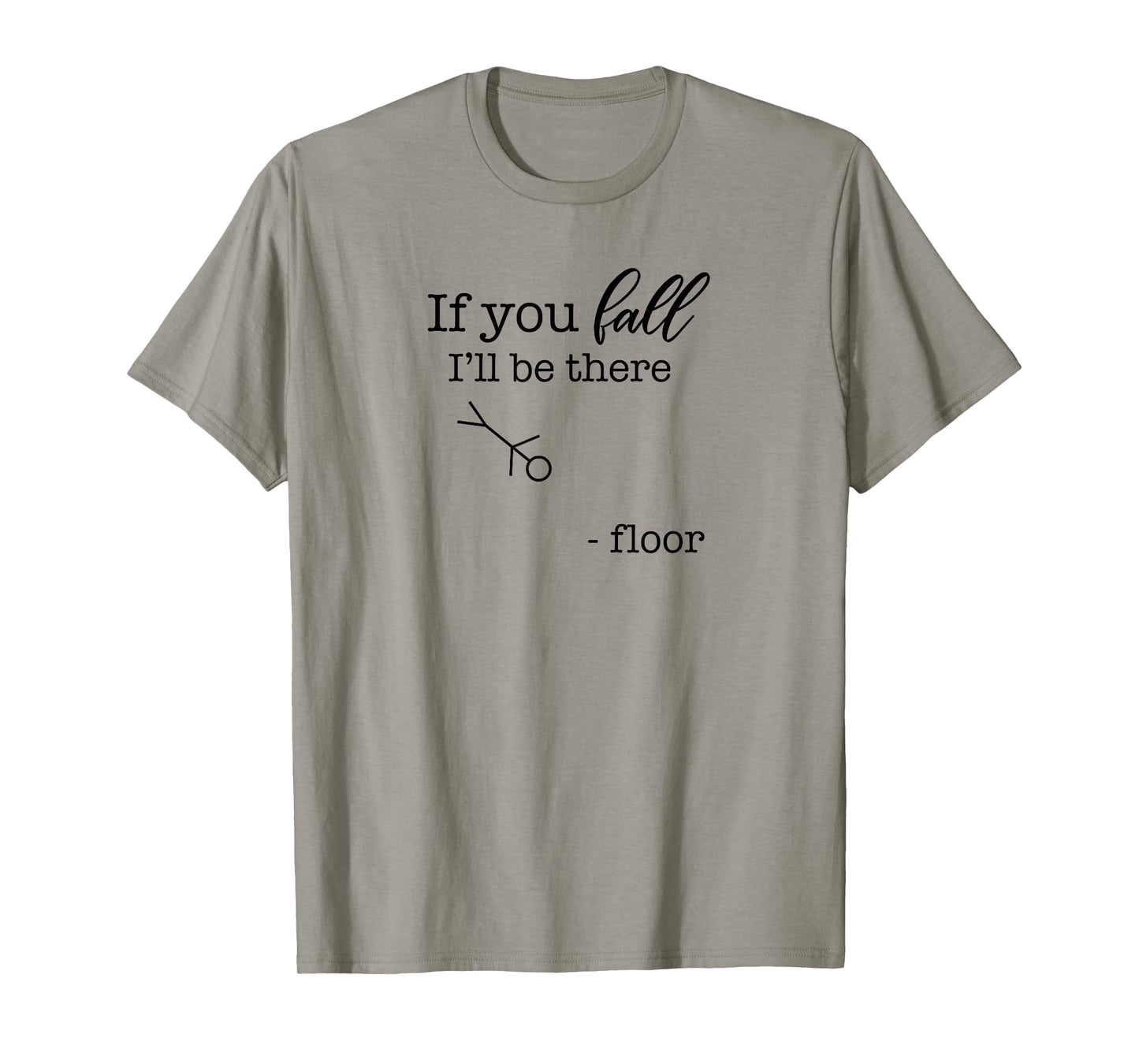 If You Fall, I'll be There | Floor Funny Stick Figure Joke T-Shirt