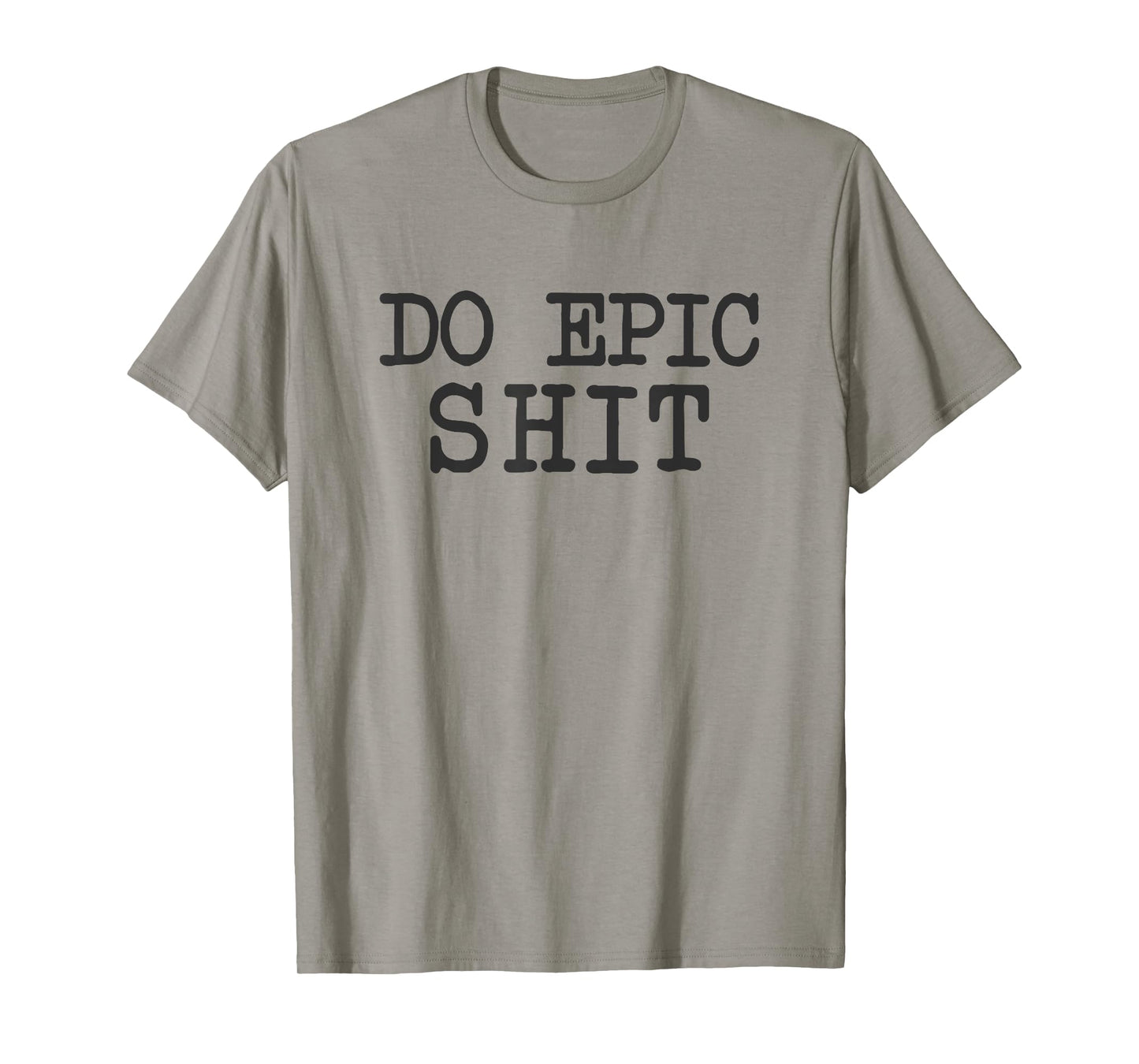 Funny Saying Inspirational Motivational Quote Do Epic Shit T-Shirt