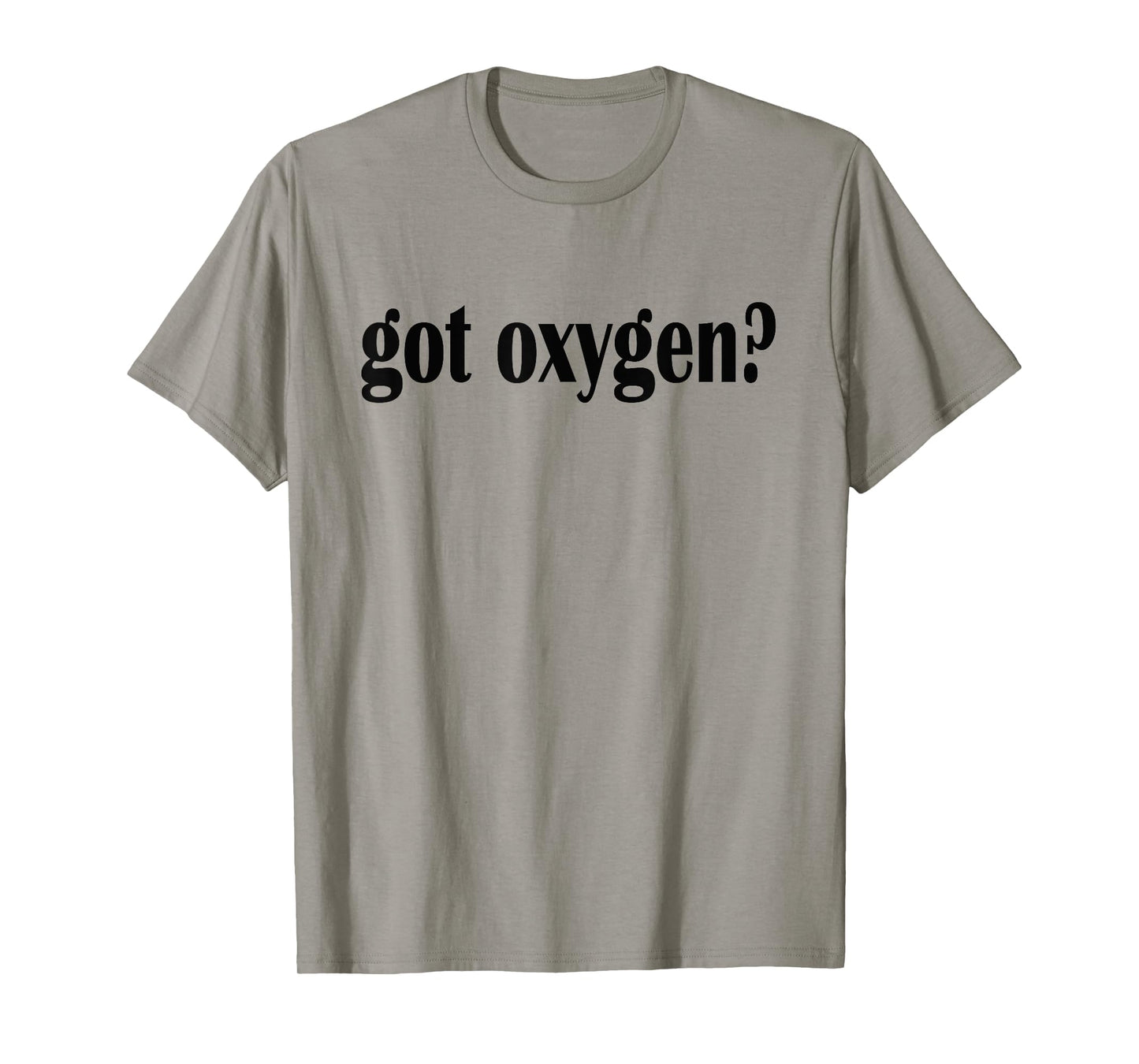 Got Oxygen? T Shirt- Classic Fit Oxygen T Shirt T-Shirt