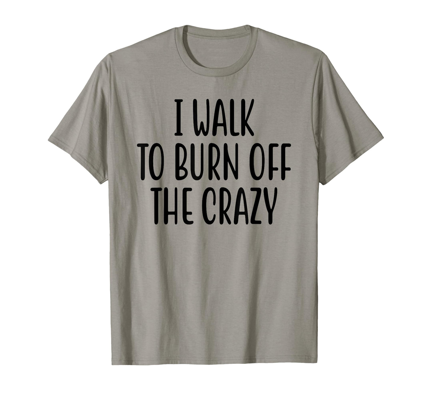 I Walk To Burn Off The Crazy for Funny Walking Lovers T-Shirt