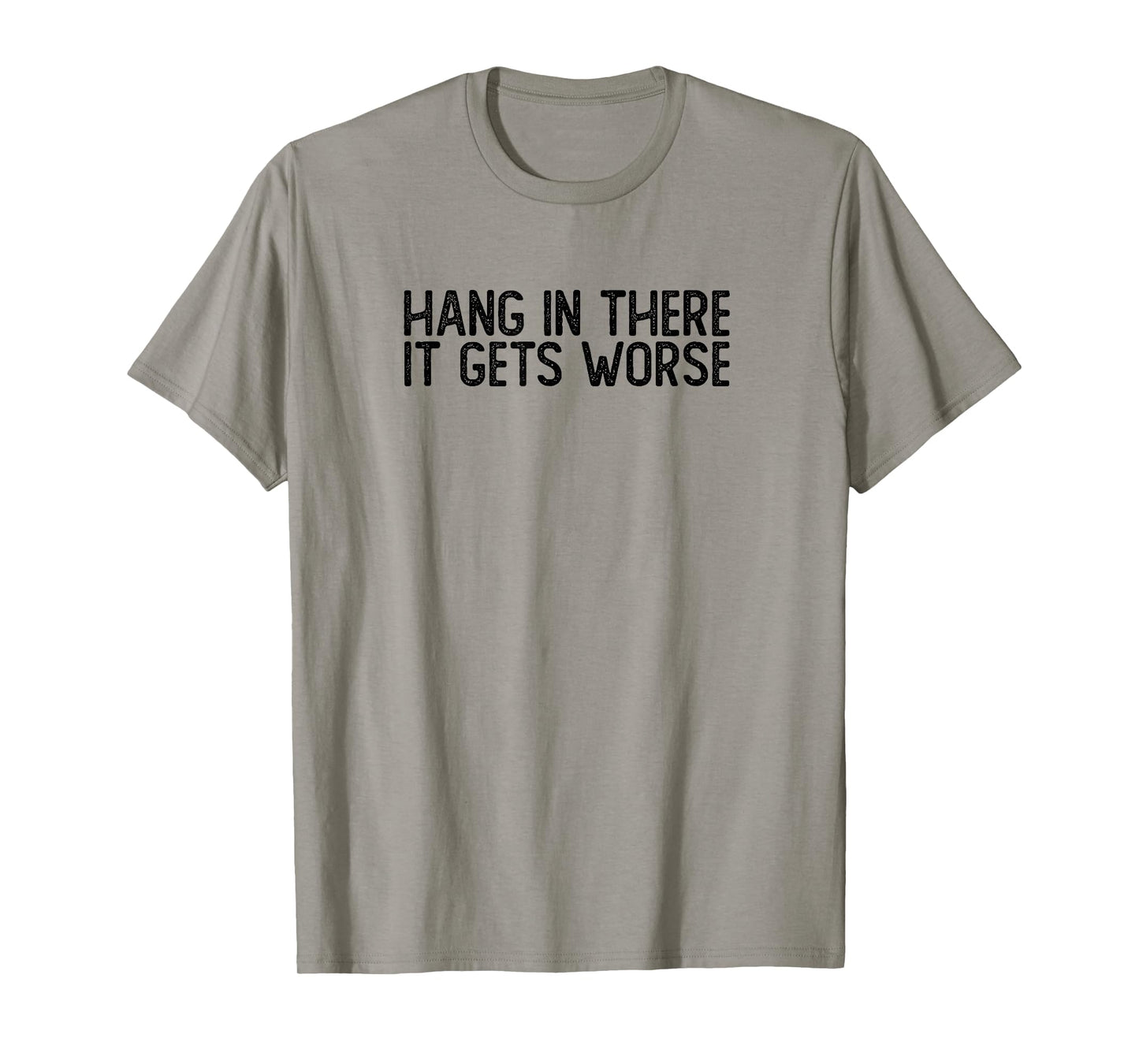 Hang In There It Gets Worse | Funny Sarcastic T-Shirt