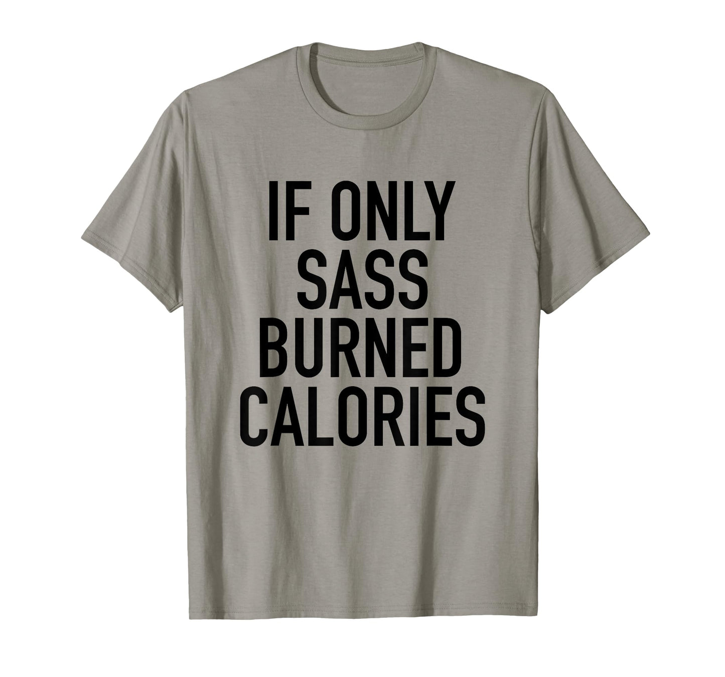 If Only Sass Burned Calories - Funny Workout Quote T-Shirt T-Shirt