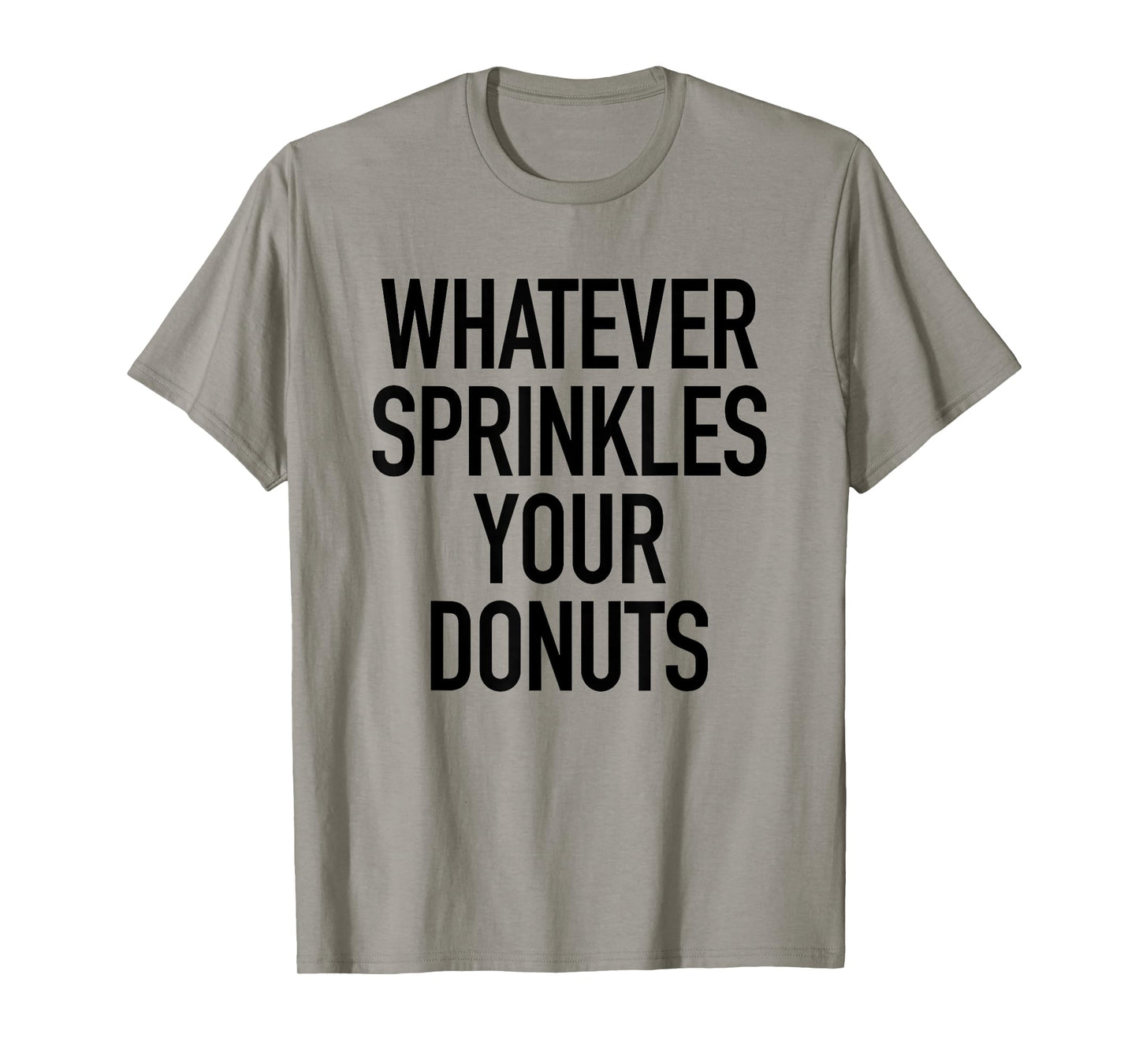 Whatever Sprinkles Your Donuts Funny Sarcastic Quote T-Shirt T-Shirt