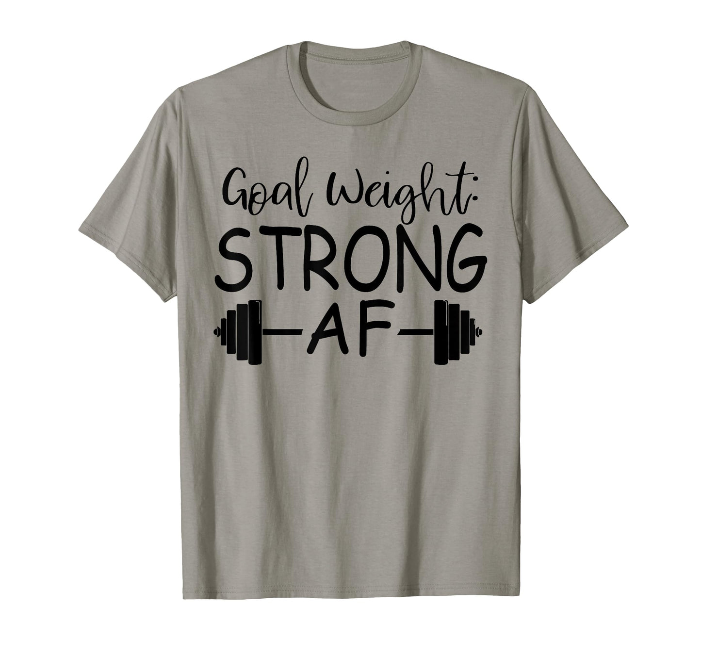 Goal Weight : Strong AF Fitness T-Shirt