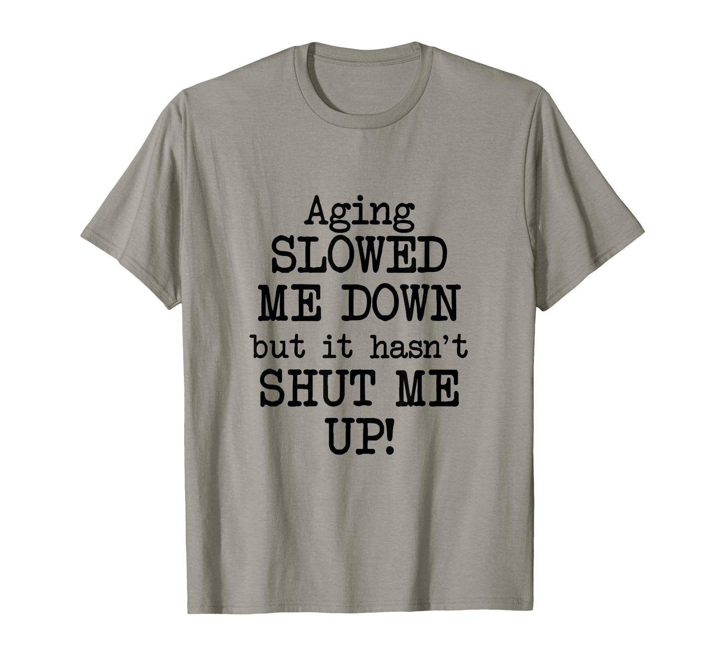 Aging Slowed Me Down't But It Hasn't Shut Me Up, Funny Old T-Shirt
