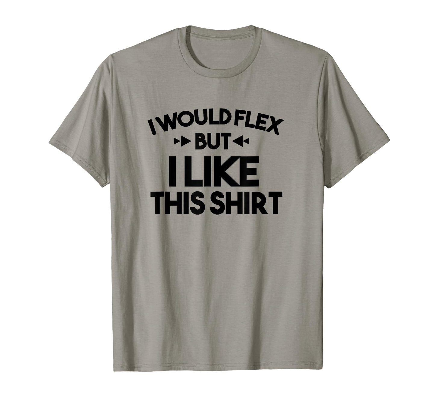 I Would Flex But I Like This Shirt Tee Funny Muscles T Shirt T-Shirt