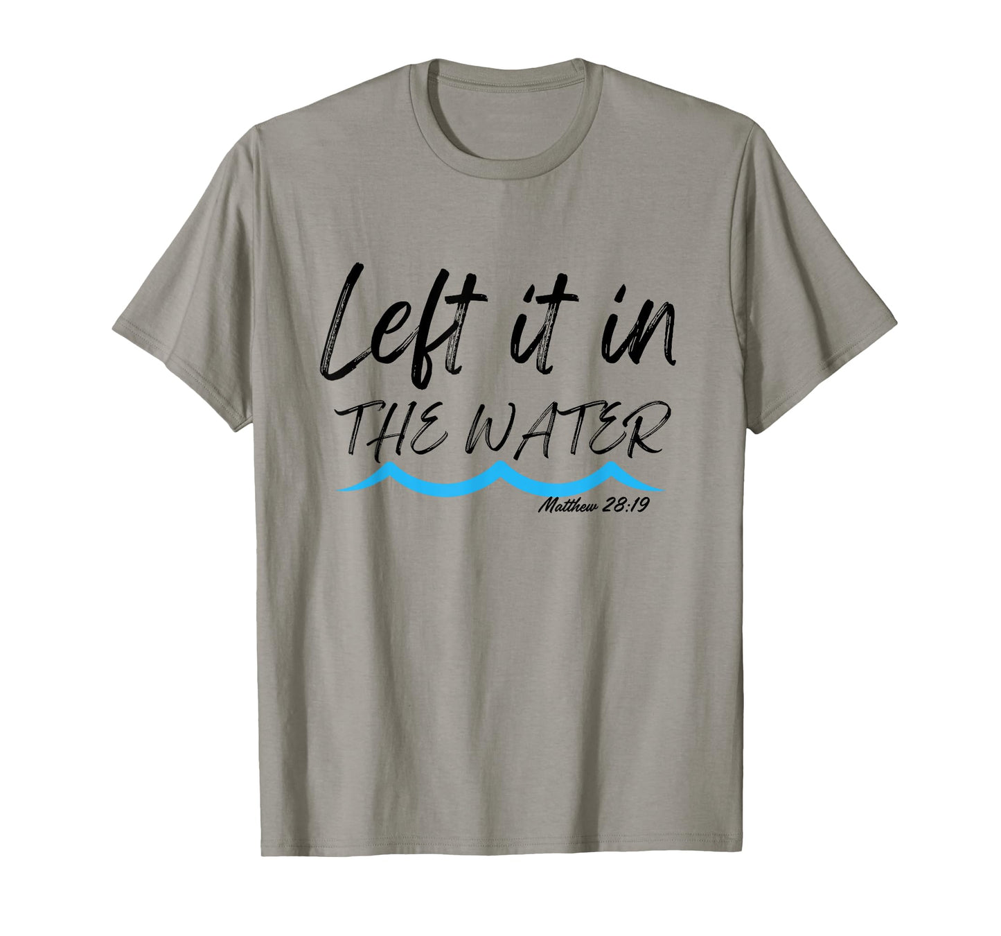 Left It In The Water Baptism water splash Black lettering T-Shirt