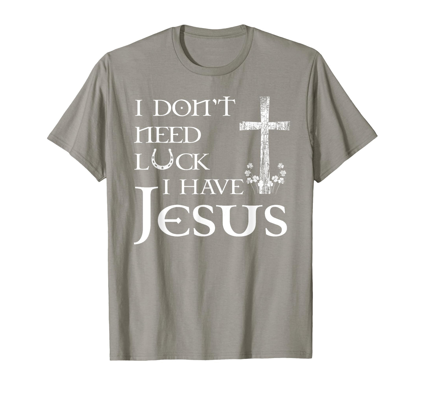 I Don't Need Luck I Have Jesus Christian St Patrick's Day T-Shirt
