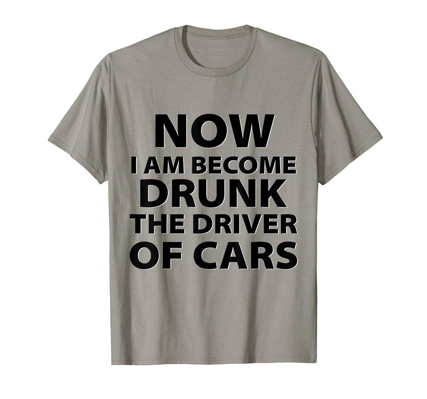 Funny Now I Am Become Drunk Driver Of Cars Drunkest Joke T-Shirt