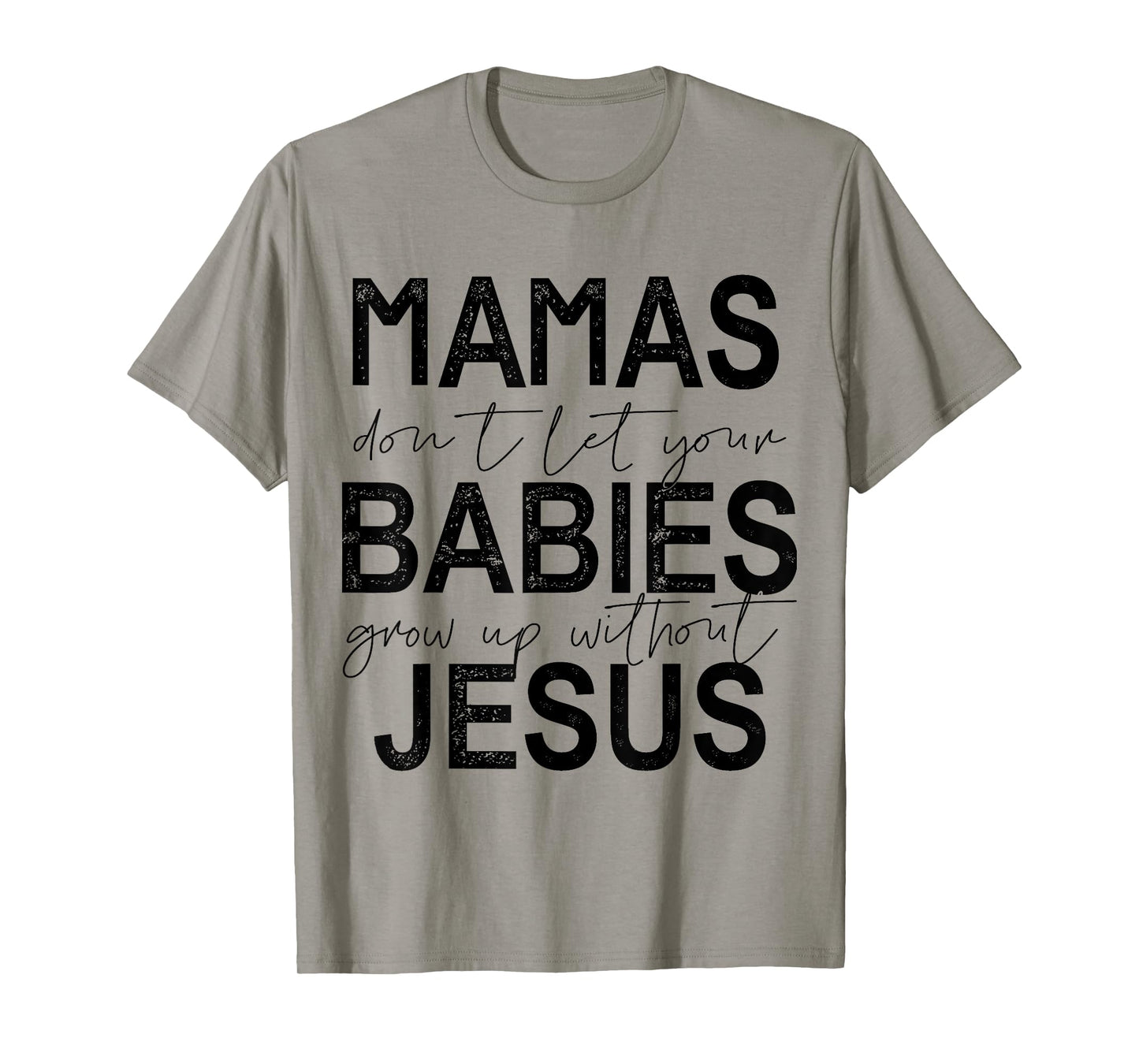 Mamas Don't Let Your Babies Grow Up Without Jesus T-Shirt