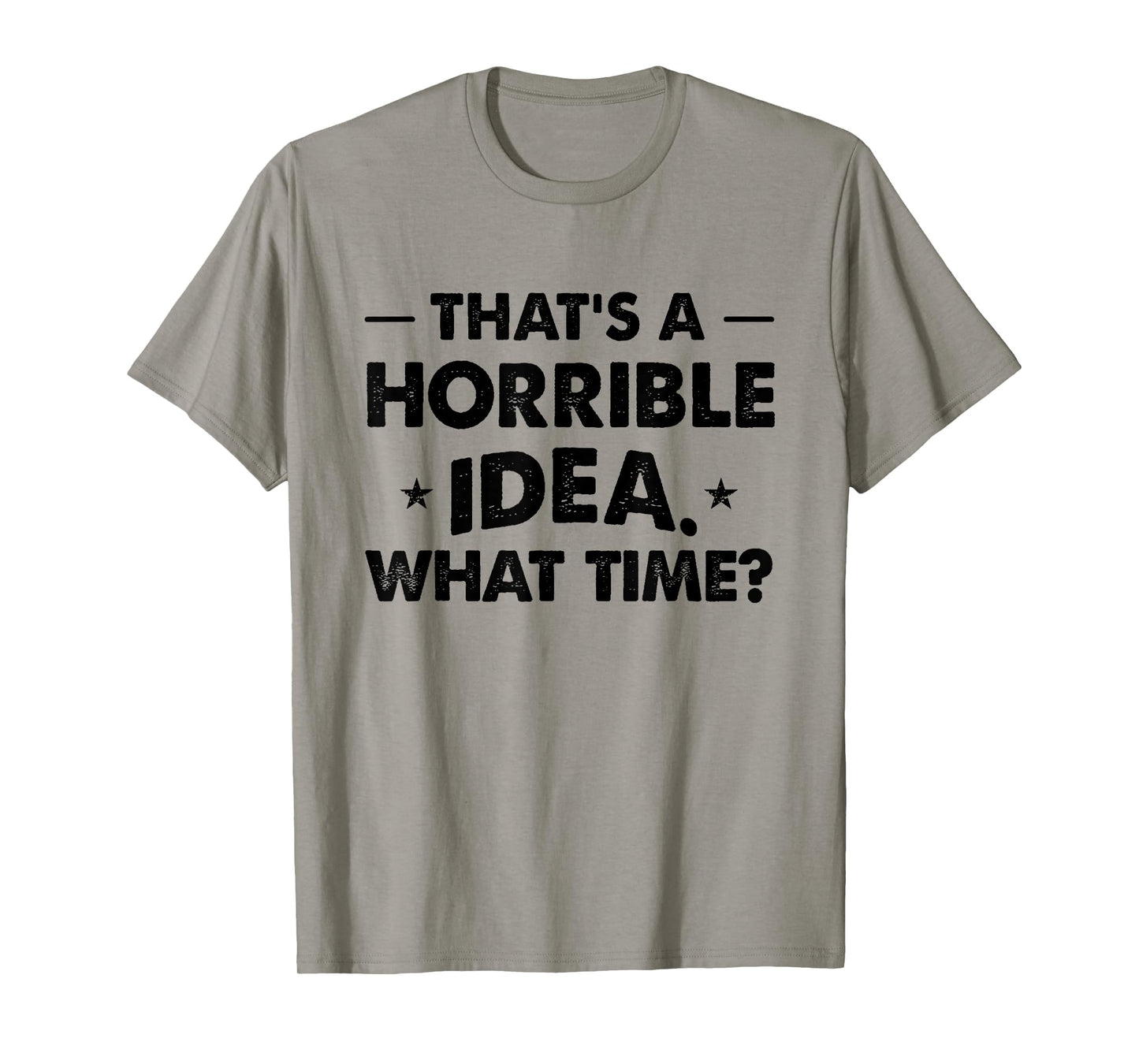 Thats A Horrible Idea Funny What Time T-Shirt