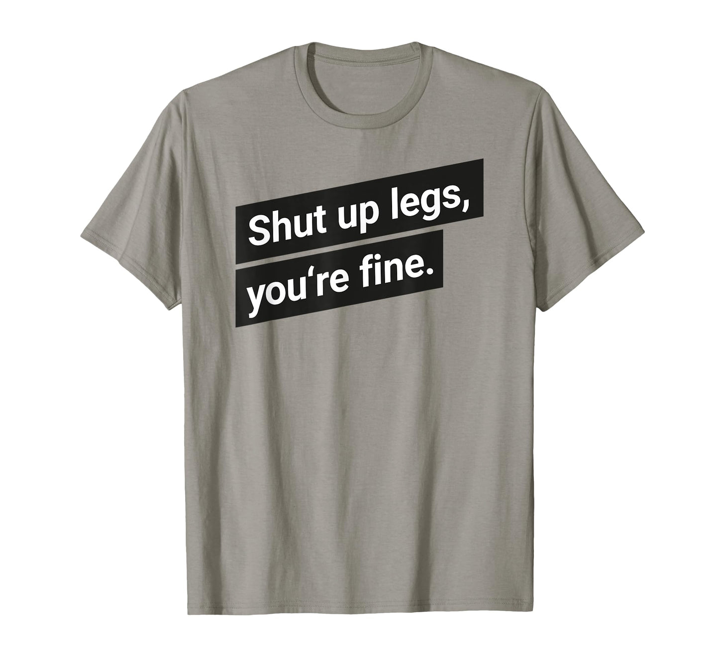 Shut up legs you are fine Running Motivation T-Shirt