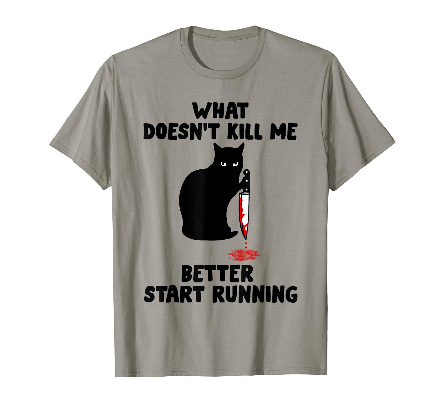 Runner Gift- What Doesn't Kill Me Better Start Running T-Shirt