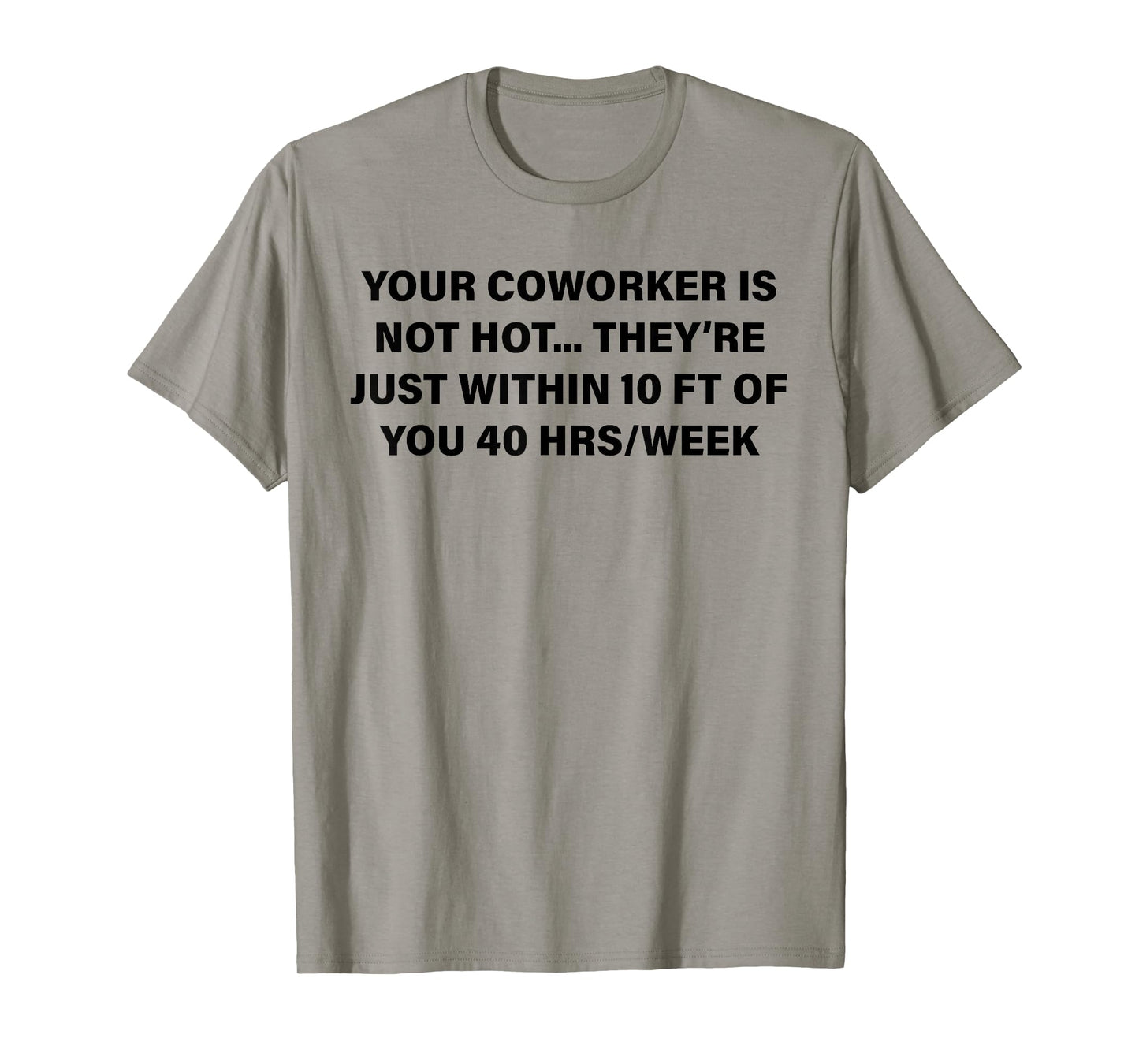 Your Coworker is Not Hot They're Just Within 10 FT of You T-Shirt