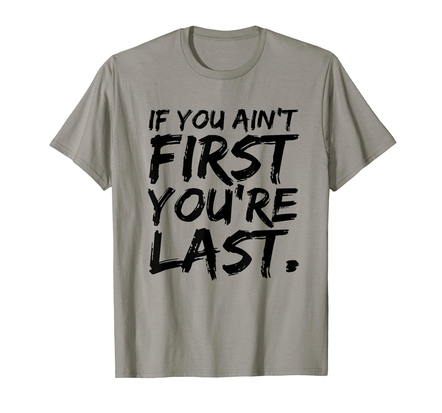 If You Ain't First You're Last Funny Motivational T-shirt T-Shirt