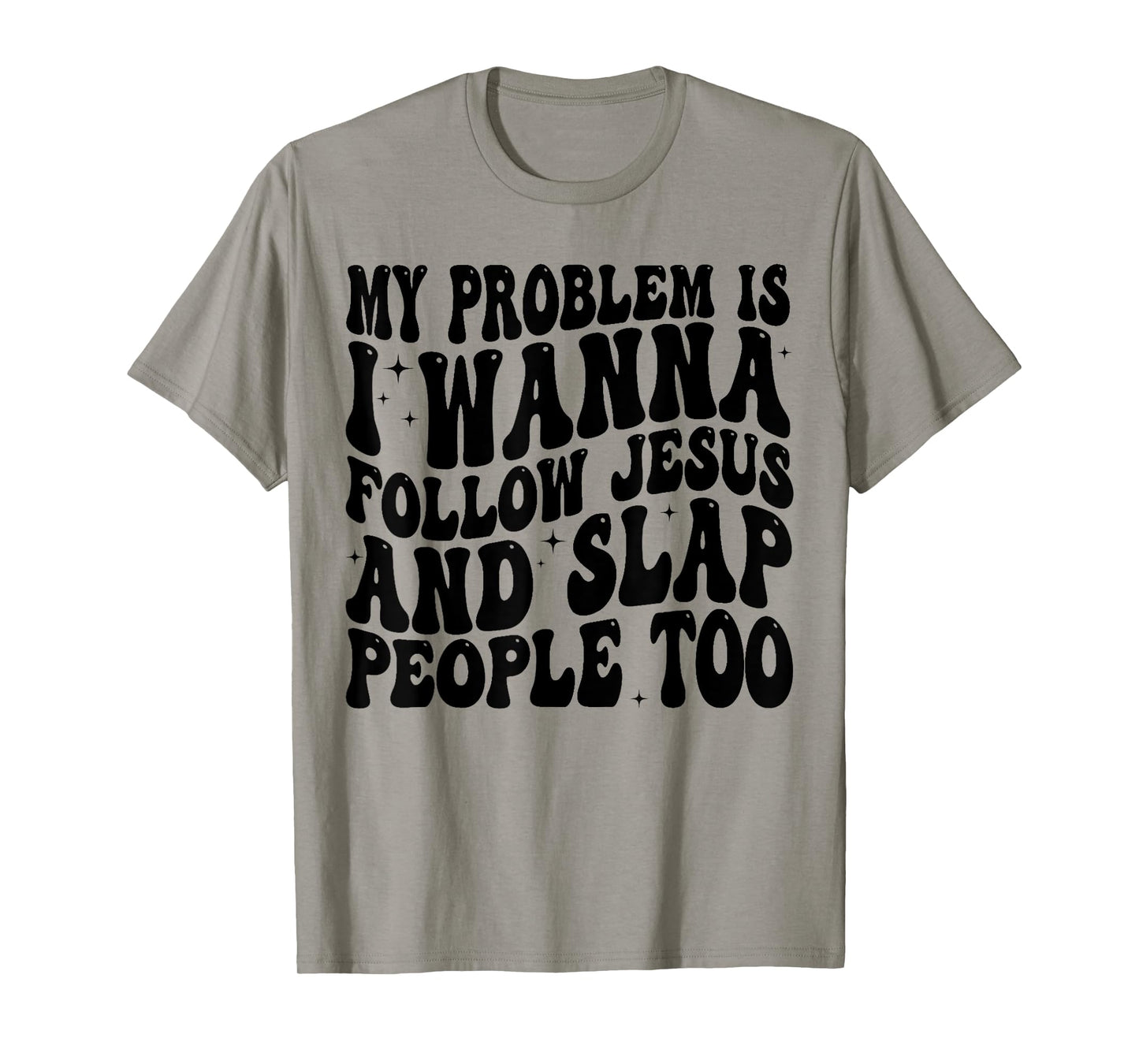 My Problem Is I Want To Follow Jesus And Slap People Too T-Shirt