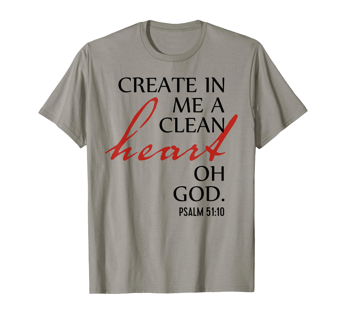 Create in Me a Clean Heart Oh God, Psalm 51 10 T-Shirt