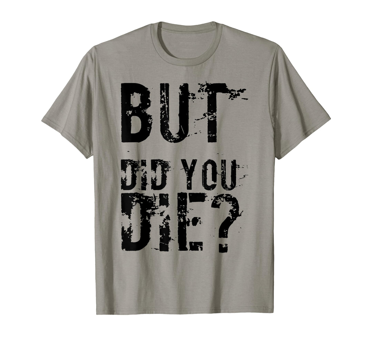 But Did You Die Shirt Funny Workout Fitness Gym T-Shirt