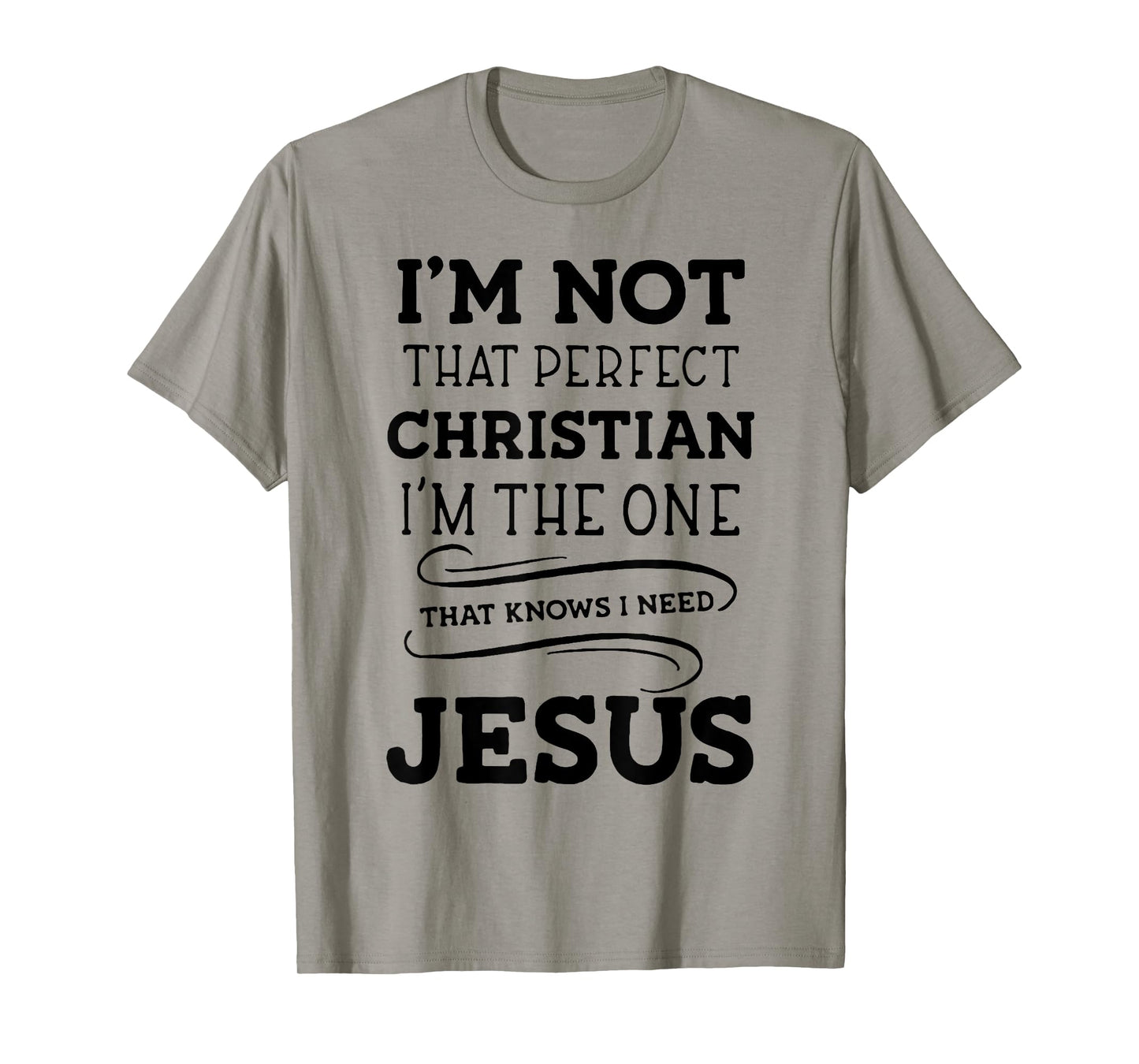 I'm Not That Perfect Christian I'm The One That Knows I Need T-Shirt