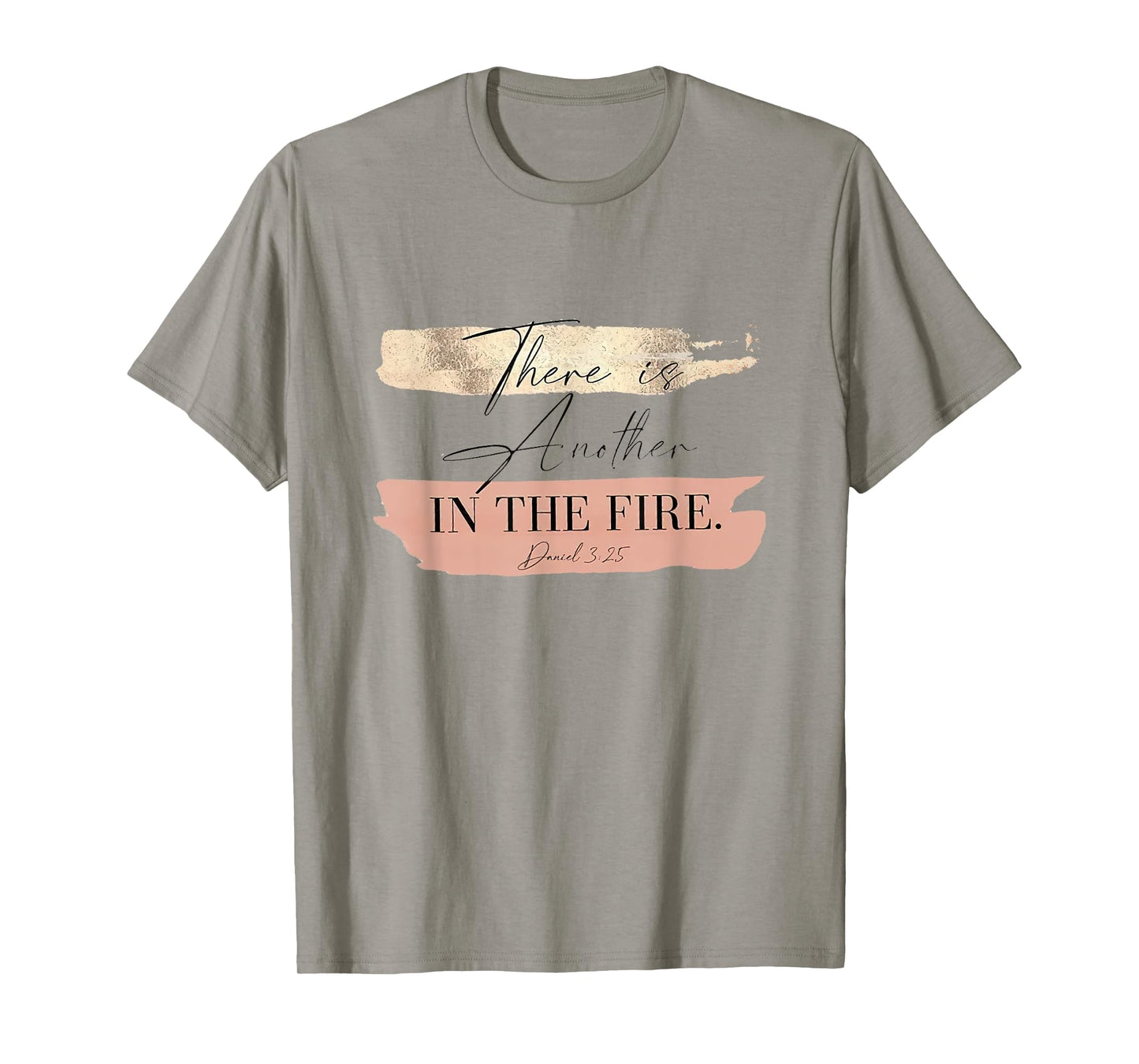 There is Another In The Fire Daniel 3 25 T-Shirt
