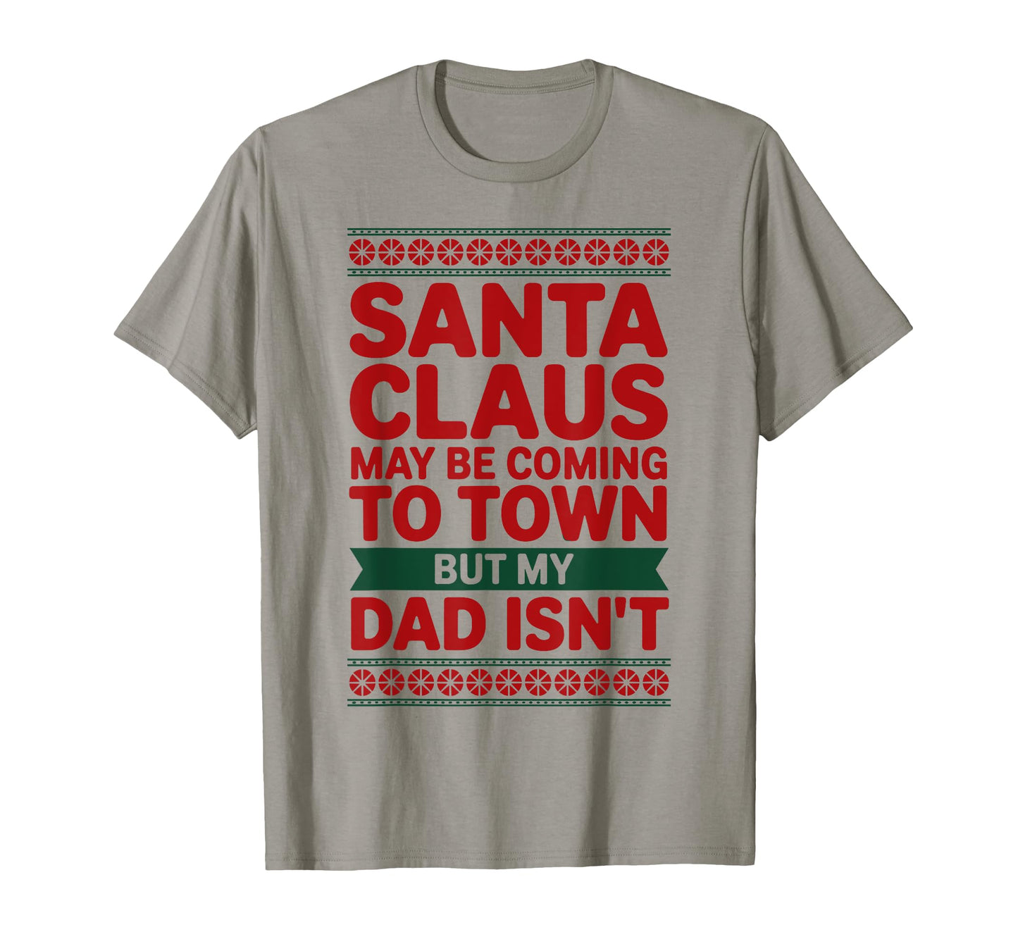 Santa Claus May Be Coming to Town But My Dad Isn’t Christmas T-Shirt