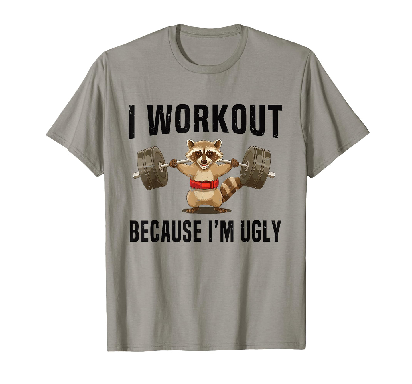 I Workout Because I'm Ugly Funny Humor Gym Fitness Lovers T-Shirt
