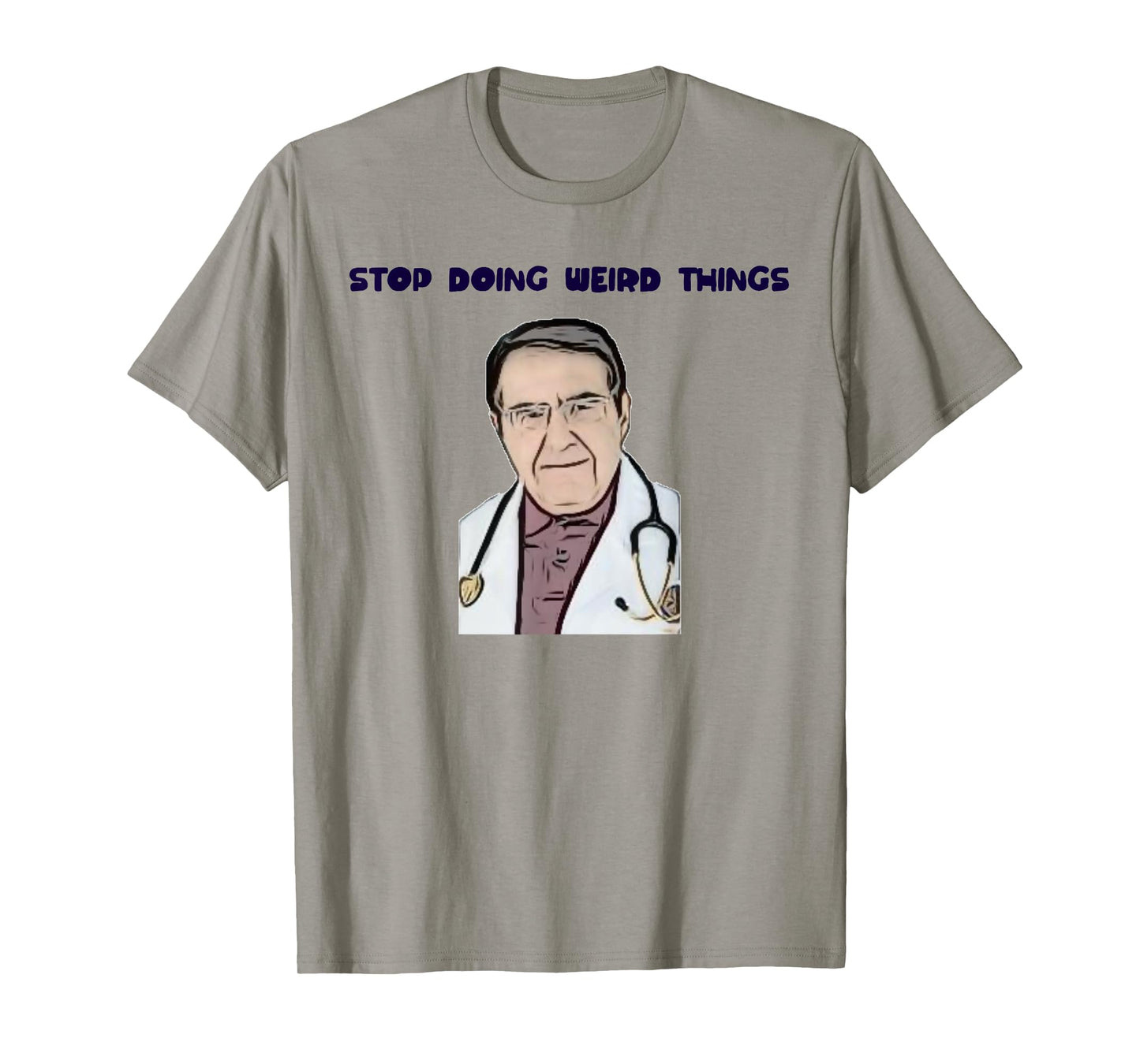 Stop Doing Weird Things Now Sad diet dr doctor funny t-shirt T-Shirt