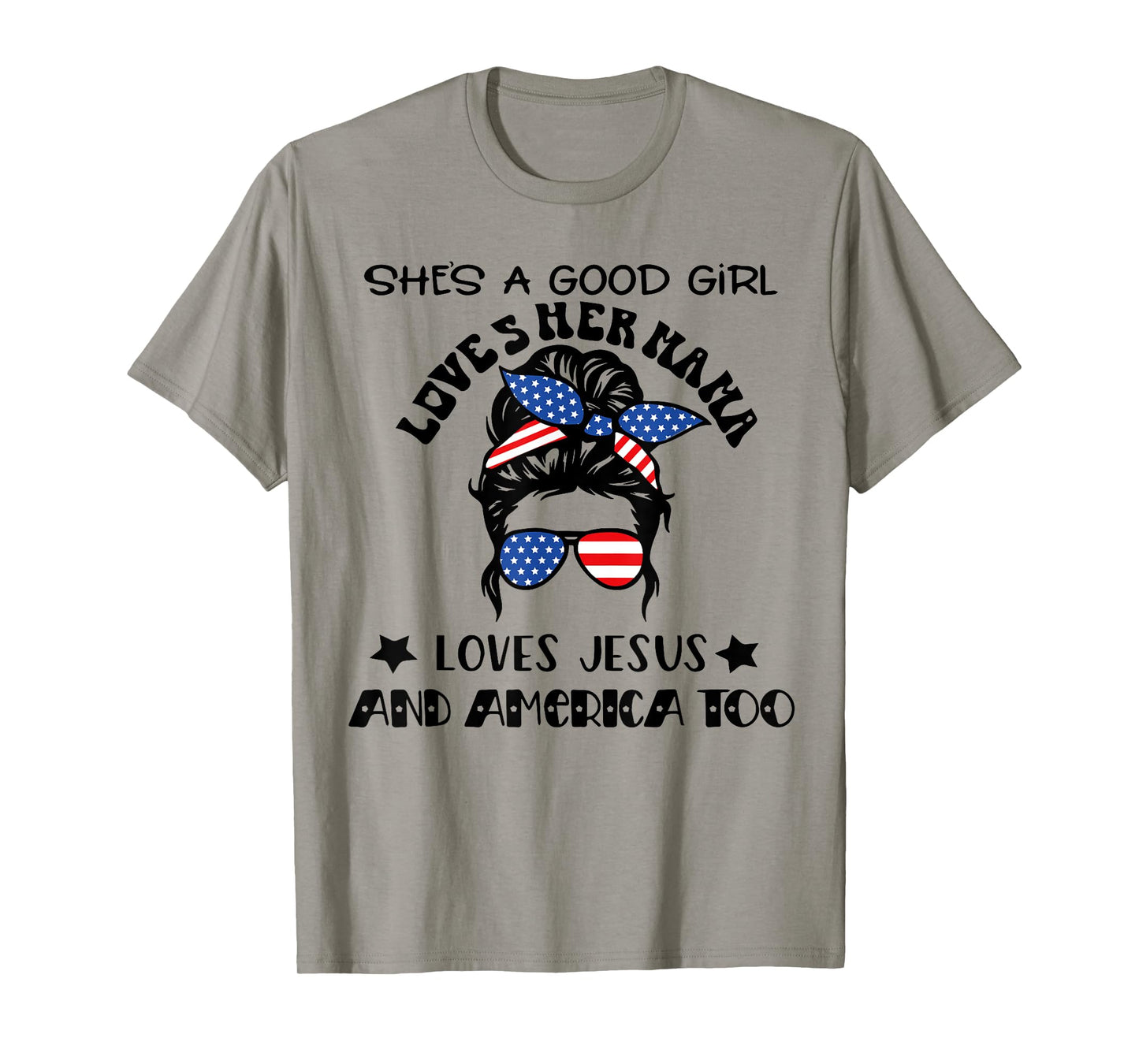 She's A Good Girl Loves Her Mama Jesus And America Too T-Shirt