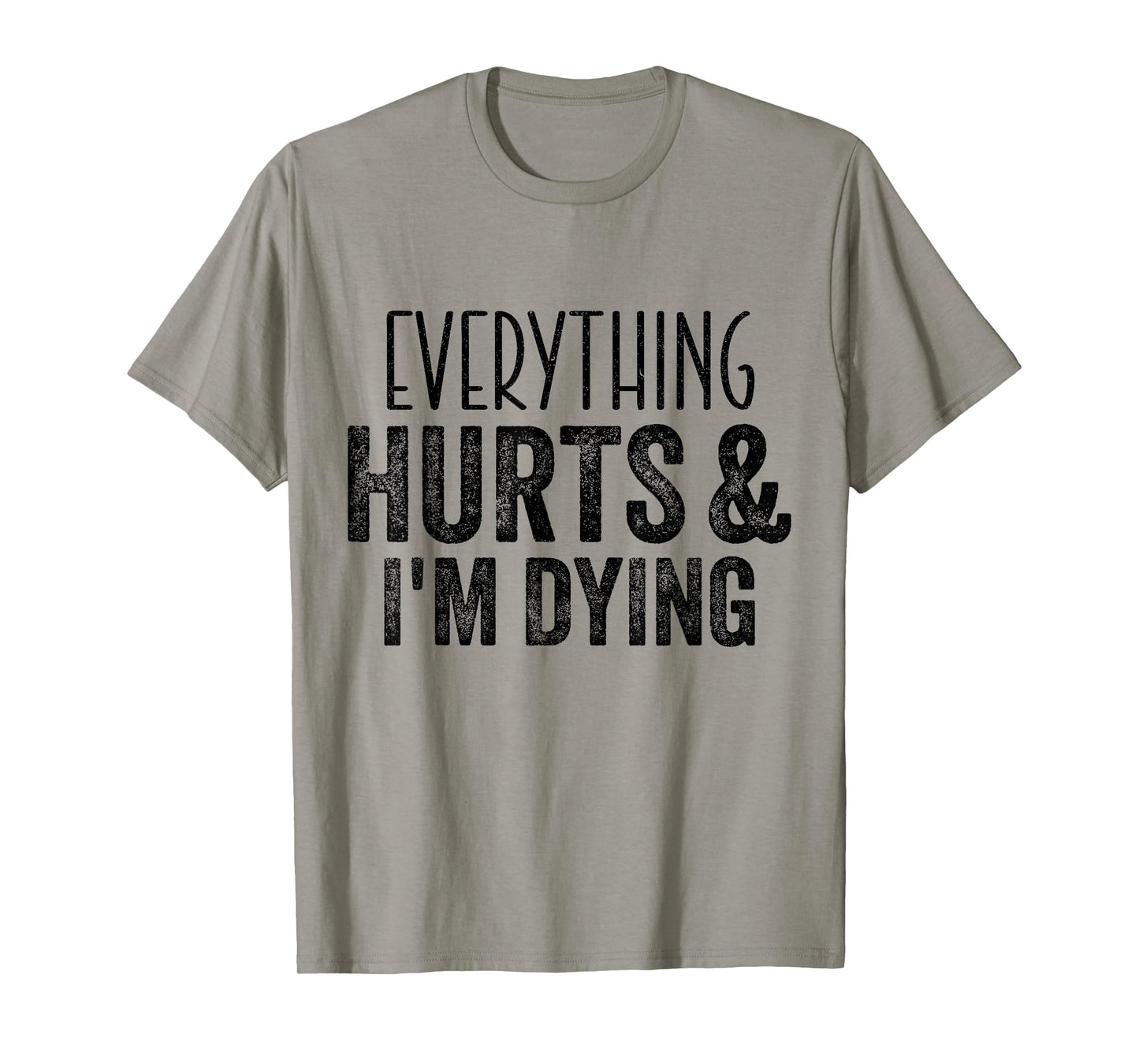 Everything Hurts And I'm Dying Funny Gym Workout Fitness T-Shirt