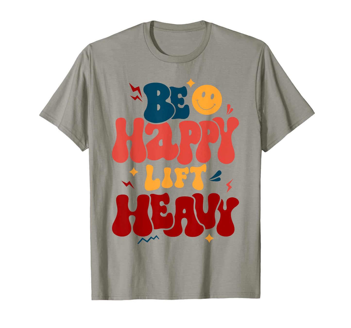 Be Happy Lift Heavy Workout Shirt for Gym Lover Bodybuilder T-Shirt