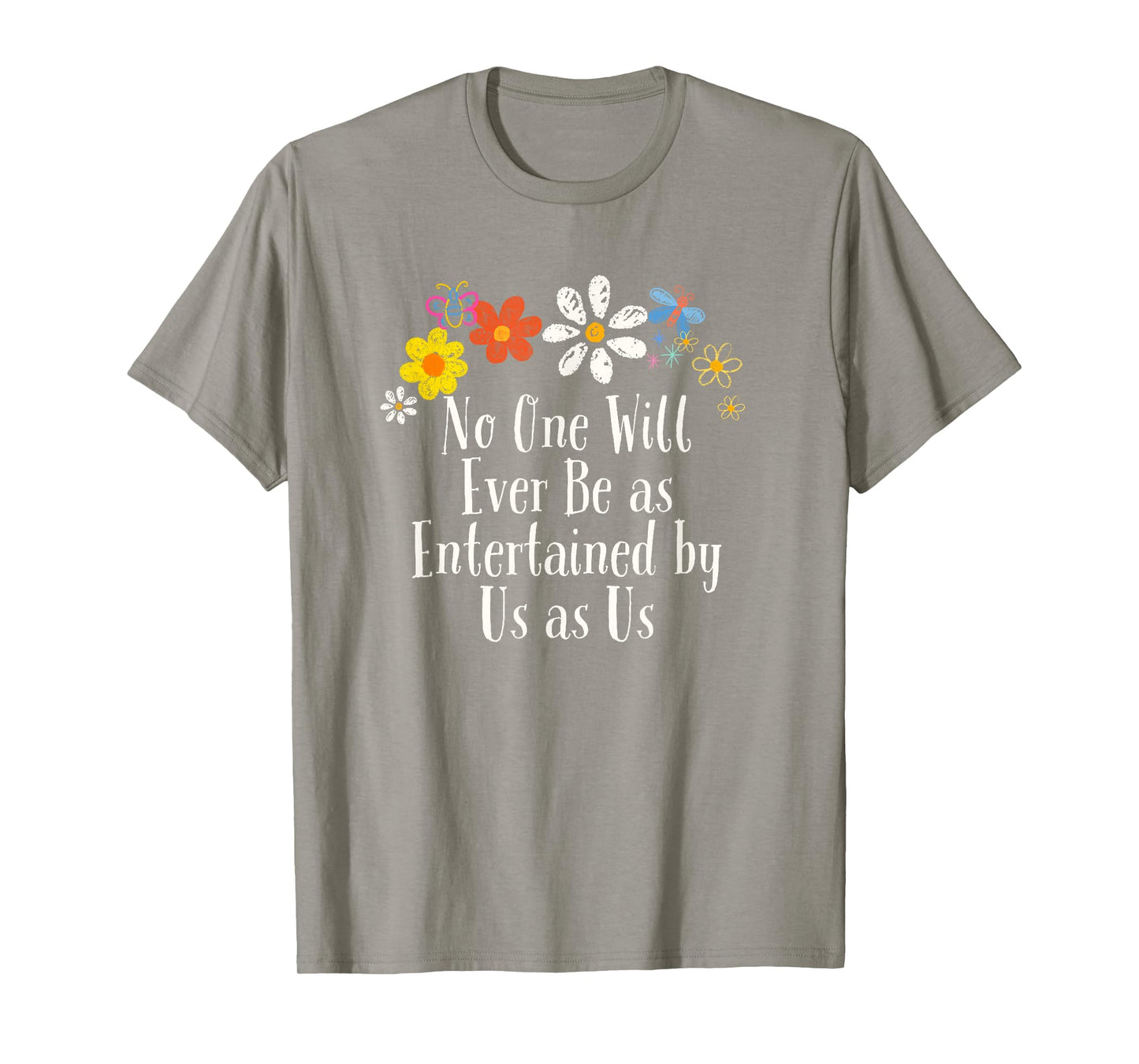 Floral Artwork Vintage, No One Will Ever Be as Entertained T-Shirt