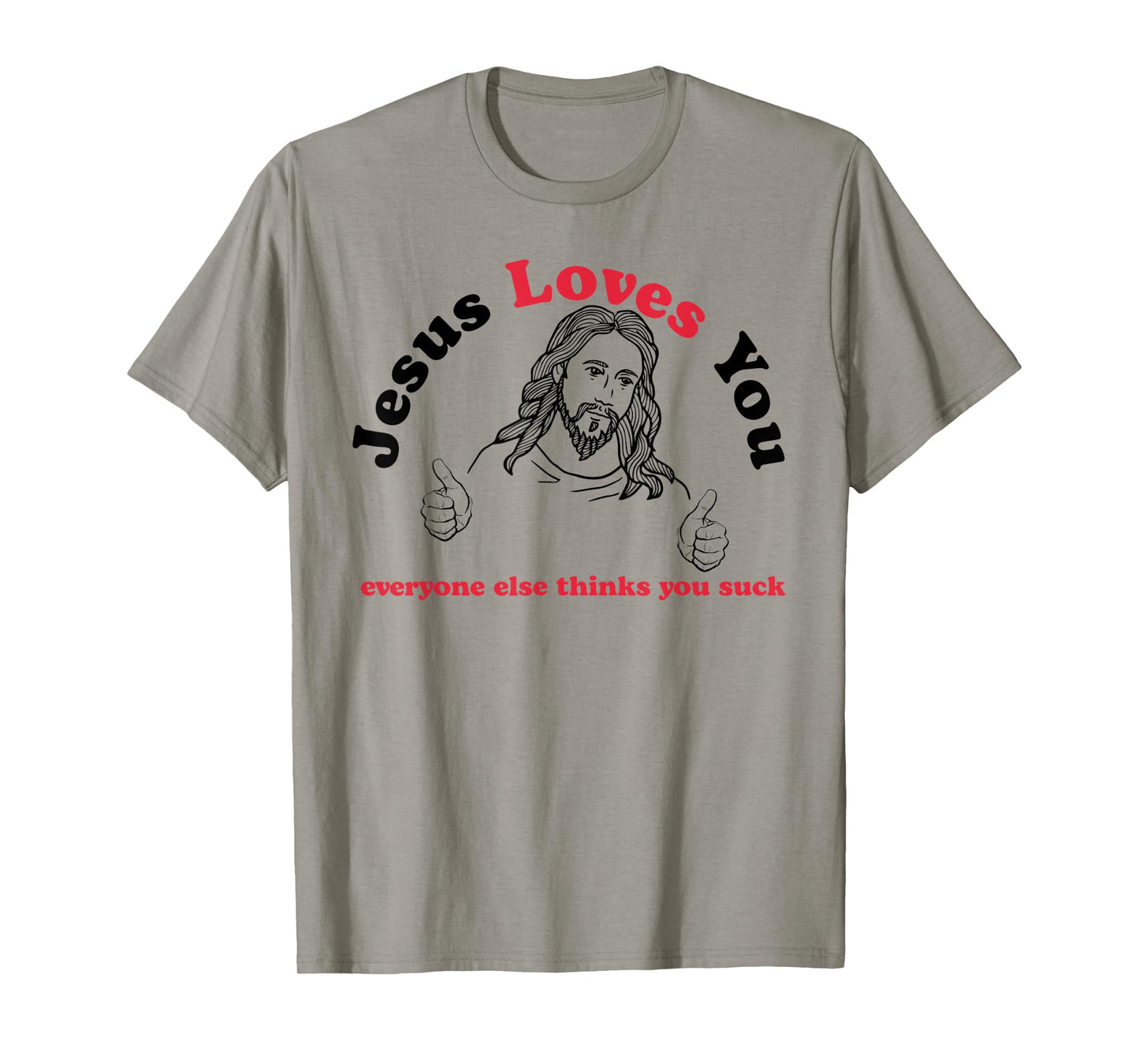 Jesus Loves You Everyone Else Thinks You Suck T-Shirt