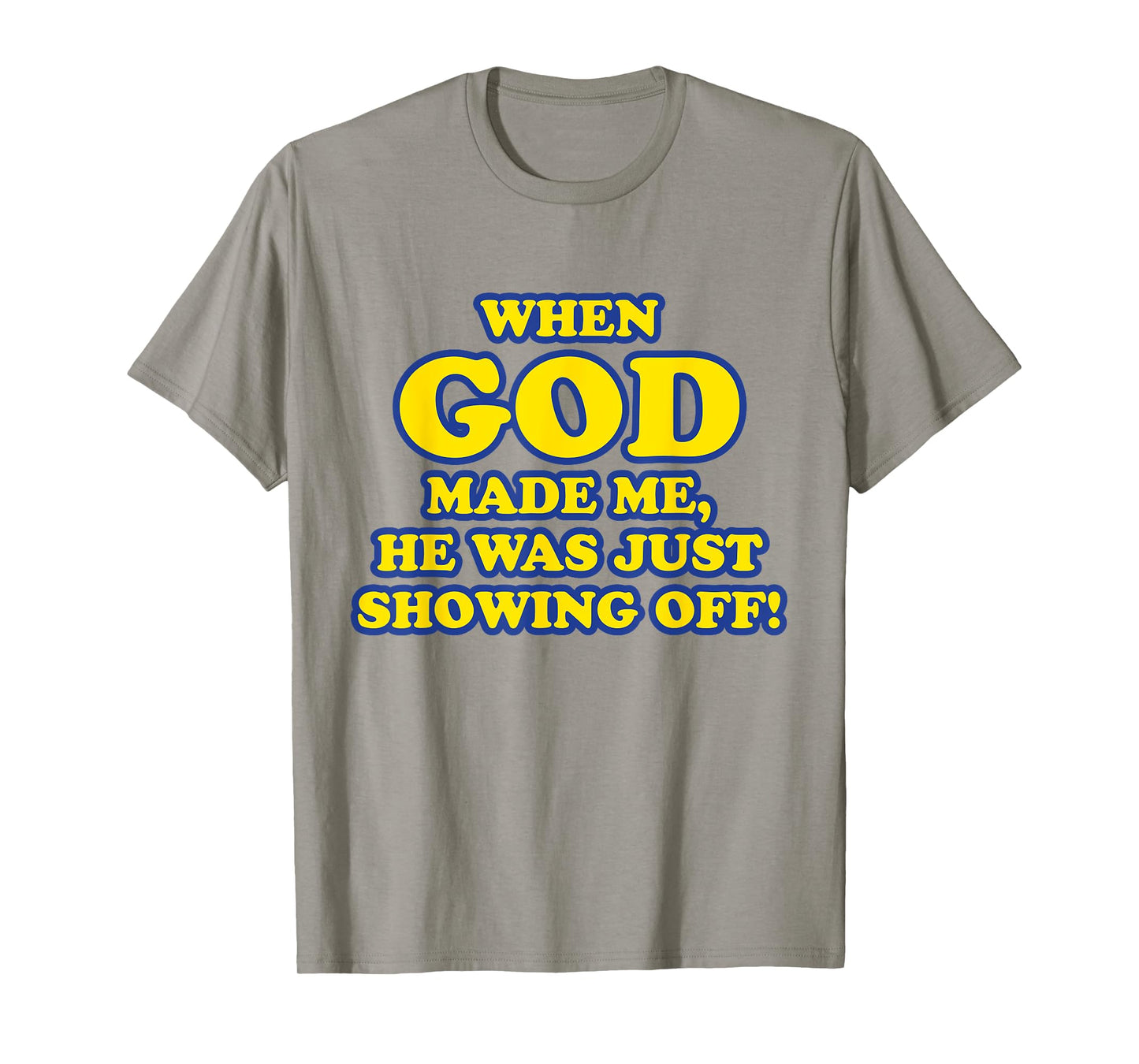When God Made Me He Was Just Showing Off T-Shirt T-Shirt