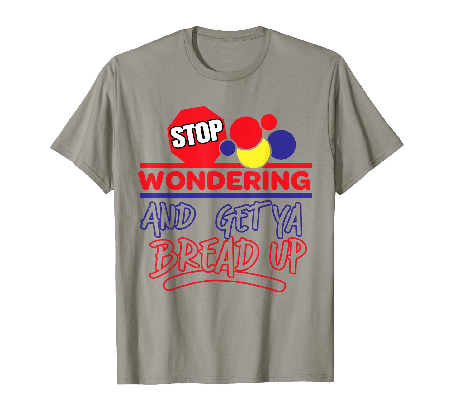 Stop Wondering And Get Ya Bread Up Funny Retro T-Shirt