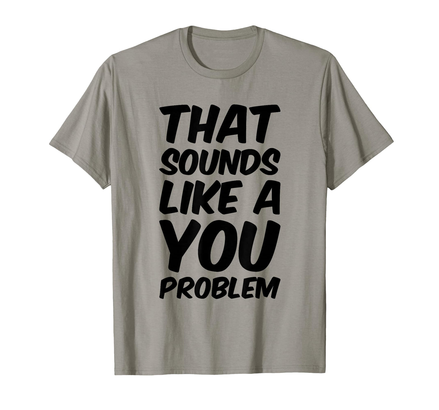 That Sounds Like A You Problem Cool Quote T-Shirt